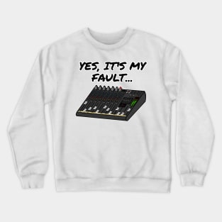 Yes, It's My Fault Sound Engineer Mixer Funny Crewneck Sweatshirt